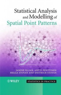 Statistical Analysis and Modelling of Spatial Point Patterns (Statistics in Practice) - Janine Illian, Antti Penttinen, Dietrich Stoyan, Helga Stoyan