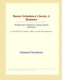 Doctor Grimshawe's Secret, A Romance (Webster's French Thesaurus Edition) - Icon Group International