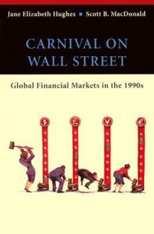 Carnival on Wall Street: Global Financial Markets in the 1990s - Jane Elizabeth Hughes, Scott B. MacDonald