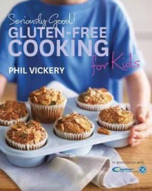 Seriously Good!: Gluten-Free Cooking for Kids - Phil Vickery