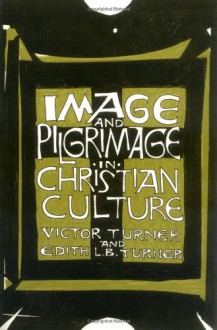 Image and Pilgrimage in Christian Culture - Victor Turner, Edith Turner