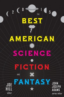 The Best American Science Fiction and Fantasy 2015 - Joe Hill, John Joseph Adams