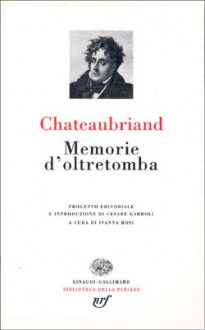 Memorie d'oltretomba - François-René de Chateaubriand, Ivanna Rosi, Cesare Garboli, Filippo Martellucci