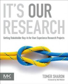 It's Our Research: Getting Stakeholder Buy-In for User Experience Research Projects - Tomer Sharon