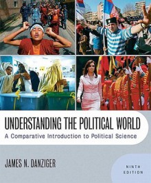 Understanding the Political World: A Comparative Introduction to Political Science- (Value Pack W/Mysearchlab) - James N. Danziger