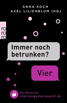 "Immer noch betrunken?" - "Vier": Das Beste aus chatvongesternnacht.de - Anna Koch, Axel Lilienblum