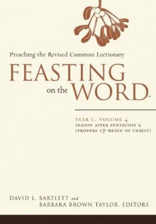 Feasting on the Word: Preaching the Revised Common Lectionary, Year C Volume 4 - Barbara Brown Taylor, David Bartlett