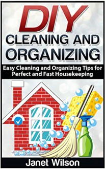 DIY Cleaning and Organizing: Easy Cleaning and Organizing Tips for Perfect and Fast Housekeeping (DIY Cleaning and organizing, DIY Projects, Organize Your Home) - Patricia Taylor