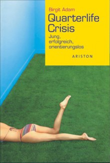 Quarterlife Crisis. Jung, erfolgreich, orientierungslos. - Birgit Adam