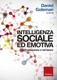 Intelligenza sociale ed emotiva. Nell'educazione e nel lavoro. - Daniel Goleman