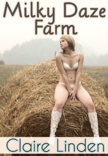 Milky Daze Farm (A Hot Milking Story) - Claire Linden