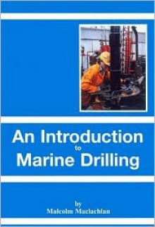 An Introduction to Marine Drilling - Malcolm MacLachlan