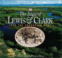 Saga of Lewis and Clark: Into the Uncharted West - DK Publishing, Thomas Schmidt, Jeremy Schmidt