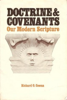 The Doctrine and Covenants: Our Modern Scripture - Richard O. Cowan