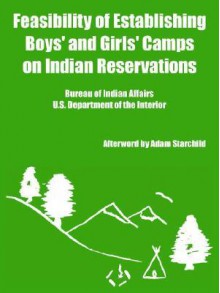 Feasibility of Establishing Boys' and Girls' Camps on Indian Reservations - Depart U. S. Department of the Interior, Adam Starchild, (United States) Bureau of Indian Affairs, Depart U. S. Department of the Interior