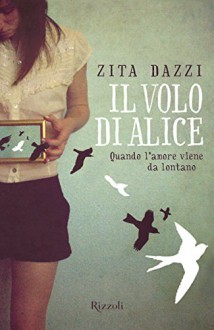 Il volo di Alice: Quando l'amore viene da lontano (Rizzoli narrativa) (Italian Edition) - Zita Dazzi