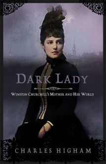 Dark Lady: Winston Churchill's Mother and Her World - Charles Higham