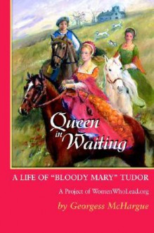 Queen in Waiting: A Life of Bloody Mary Tudor - Georgess McHargue