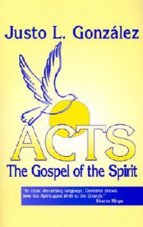 Acts: The Gospel Of The Spirit - Justo L. González