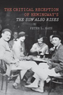 The Critical Reception of Hemingway's the Sun Also Rises - Peter L. Hays