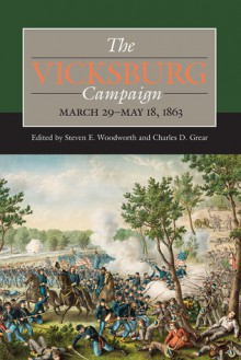 The Vicksburg Campaign, March 29-May 18, 1863 - Steven E. Woodworth, Charles D. Grear, Michael B. Ballard, Stephen Nathaniel Dossman, William Feis, Jason M. Frawley, J. Parker Hills, Gary D. Joiner, John R Lundberg, Paul L. Schmelzer