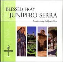 Blessed Fray Junipero Serra: An Outstanding California Hero - Francis J. Weber