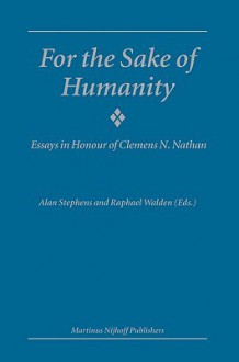 For the Sake of Humanity: Essays in Honour of Clemens N. Nathan - A. Stephens, Alan Stephens