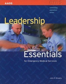 Leadership Essentials for Emergency Medical Services - John R. Brophy, American Academy of Orthopaedic Surgeons