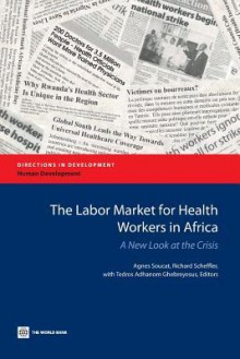 The Labor Market for Health Workers in Africa: A New Look at the Crisis - Agnes Soucat, Richard Scheffler