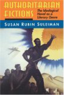 Authoritarian Fictions - Susan Rubin Suleiman