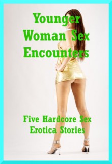 Younger Woman Sex Encounters: Five Hardcore Sex Erotica Stories - Francine Forthright