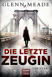 Die letzte Zeugin: Thriller (Allgemeine Reihe. Bastei Lübbe Taschenbücher) - Glenn Meade, Karin Meddekis