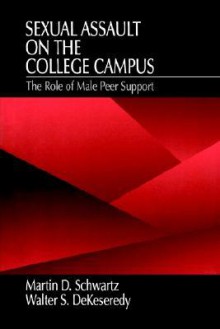 Sexual Assault on the College Campus: The Role of Male Peer Support - Martin D. Schwartz