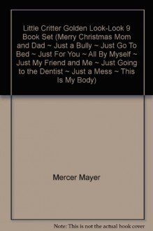 Little Critter Golden Look-Look 9 Book Set (Merry Christmas Mom and Dad ~ Just a Bully ~ Just Go To Bed ~ Just For You ~ All By Myself ~ Just My Friend and Me ~ Just Going to the Dentist ~ Just a Mess ~ This Is My Body) - Mercer Mayer, Gina Mayer