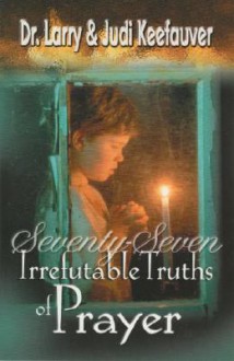 77 Irrefutable Truths of Prayer - Larry Keefauver