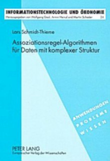 Assoziationsregel-Algorithmen Fuer Daten Mit Komplexer Struktur: Mit Anwendungen Im Web Mining - Lars Schmidt-Thieme