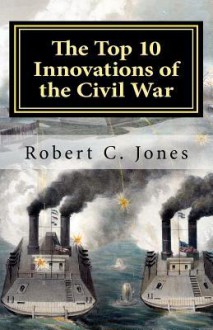 The Top 10 Innovations of the Civil War - Robert C. Jones