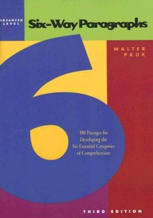 Six-Way Paragraphs: Advanced Level: 100 Passages for Developing the Six Essential Categories of Comprehension - Walter Pauk