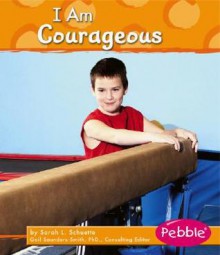 I Am Courageous - Sarah L. Schuette, Gail Saunders-Smith, Madonna Murphy