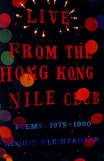 Live from the Hong Kong Nile Club: Poems: 1975-1990 - August Kleinzahler