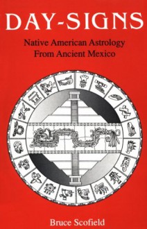 Day-Signs: Native American Astrology from Ancient Mexico - Bruce Scofield