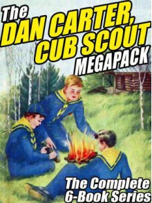 The Dan Carter, Cub Scout Megapack: The Complete 6-Book Series and More - Mildred A. Wirt