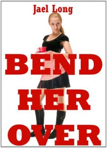 Bend Her Over! Five Extreme Hardcore Erotica Stories - Jael Long