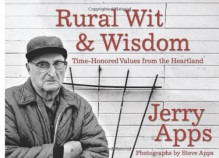 Rural Wit and Wisdom: Time-Honored Values from the Heartland - Jerry Apps, Steve Apps