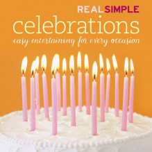 Real Simple Celebrations: Easy Entertaining for Every Occasion - Real Simple Magazine, Valerie Rains, Annie Schlechter, Real Simple Magazine