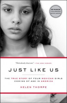 Just Like Us: The True Story of Four Mexican Girls Coming of Age in America - Helen Thorpe