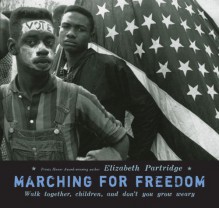 Marching For Freedom: Walk Together Children and Don't You Grow Weary - Elizabeth Partridge