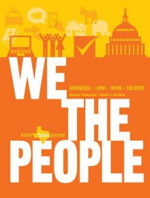 We the People: An Introduction to American Politics (Ninth Texas Edition) - Benjamin Ginsberg, Theodore J. Lowi, Margaret Weir