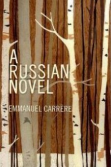 A Russian Novel - Emmanuel Carrère, Linda Coverdale