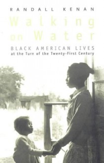 Walking On Water: Black American Lives At The Turn Of The Twenty First Century - Randall Kenan